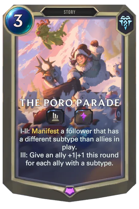 The Poro Parade. I-II: Manifest a follower that has a different subtype than allies in play. III: Give an ally +1|+1 this round for each ally with a subtype.