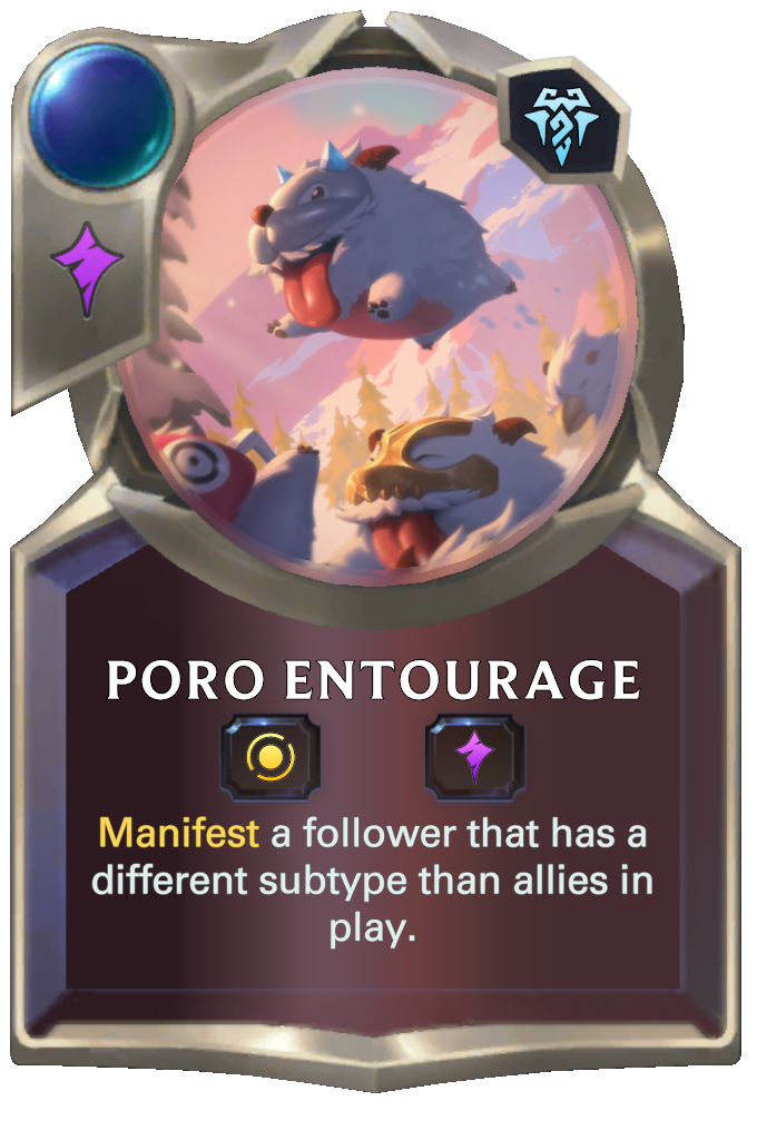 Poro Entourage. Manifest a follower that has a different subtype than allies in play.