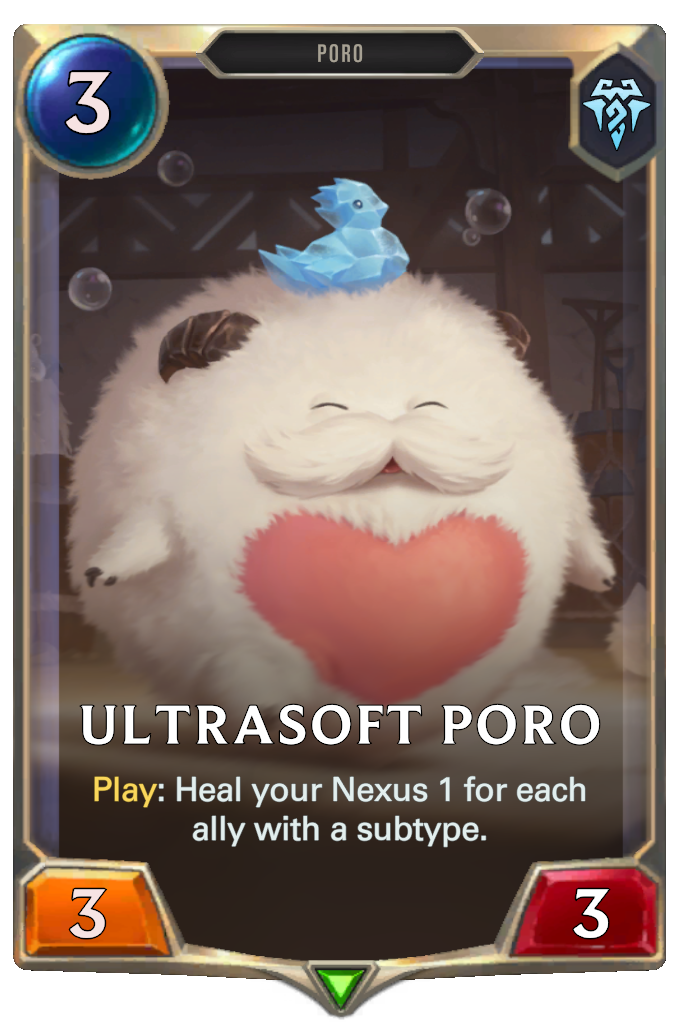 Ultrasoft Poro. Play: Heal your Nexus 1 for each ally with a subtype.