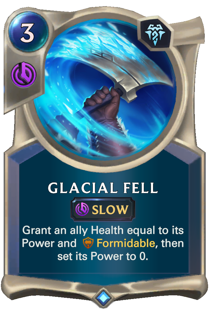 Glacial Fell. Grant an ally Health equal to its Power and Formidable, then set its Power to 0.