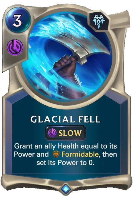 Glacial Fell. Grant an ally Health equal to its Power and Formidable, then set its Power to 0.