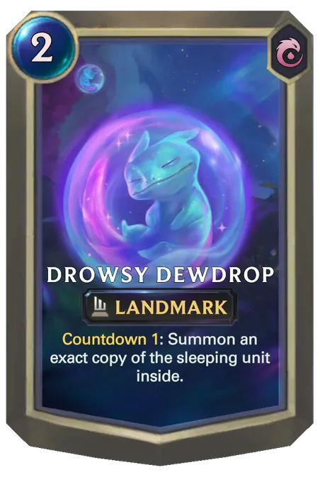 Drowsy Dewdrop. Countdown 1: Summon an exact copy of the sleeping unit inside.