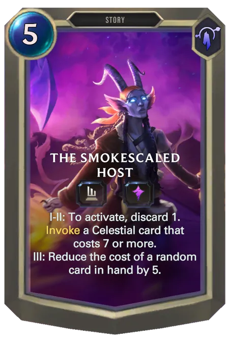The Smokescaled Host. I-II: To activate, discard 1. Invoke a Celestial card that costs 7 or more. III: Reduce the cost of a random card in hand by 5.