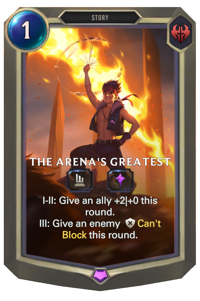 The Arena's Greatest. I-II: Give an ally +2|+0 this round. III: Give an enemy Can't Block this round.