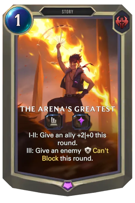 The Arena's Greatest. I-II: Give an ally +2|+0 this round. III: Give an enemy Can't Block this round.
