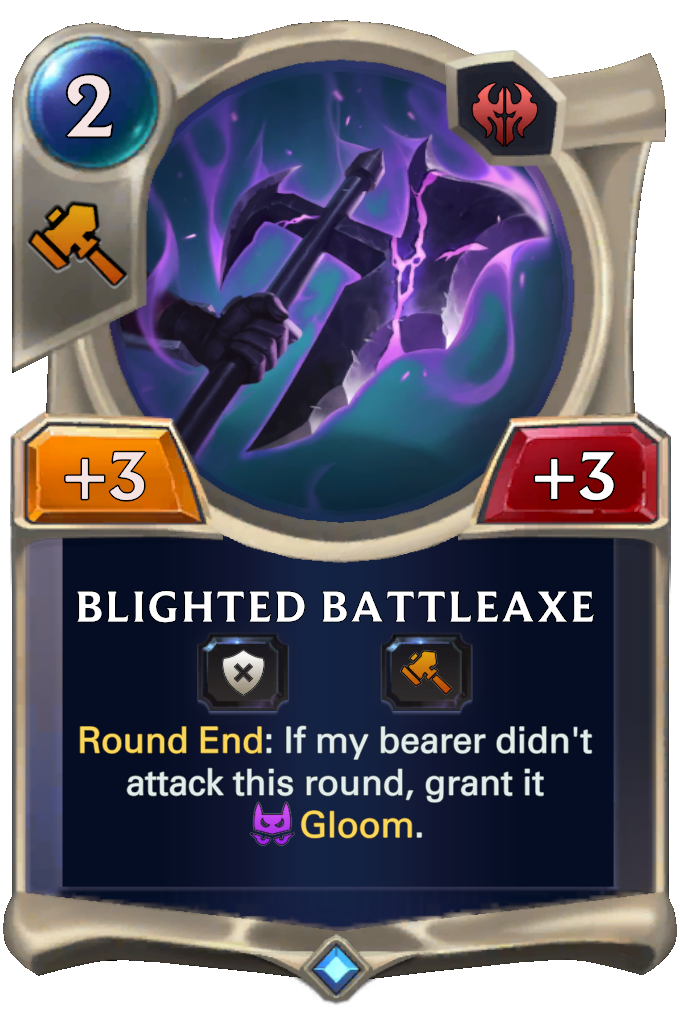 Blighted Battleaxe. Round End: If my bearer didn't attack this round, grant it Gloom.