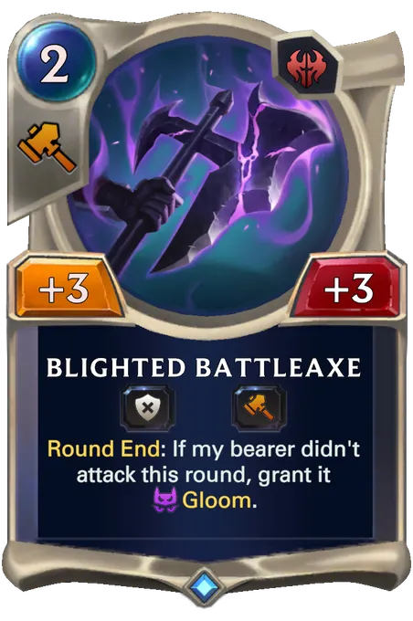 Blighted Battleaxe. Round End: If my bearer didn't attack this round, grant it Gloom.