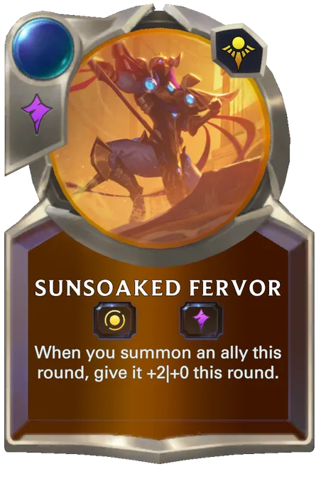 Sunsoaked Fervor. When you summon an ally this round, give it +2|+0 this round.