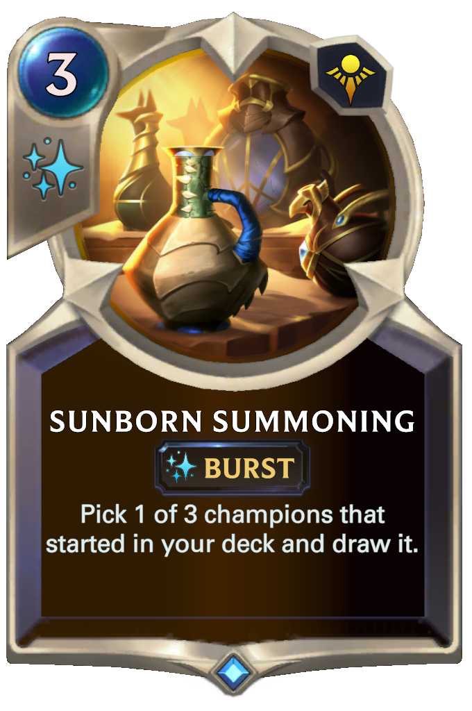 Sunborn Summoning. Pick 1 of 3 champions that started in your deck and draw it.