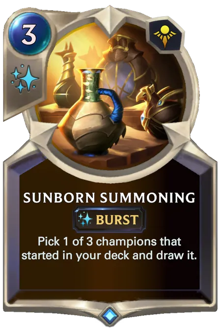Sunborn Summoning. Pick 1 of 3 champions that started in your deck and draw it.
