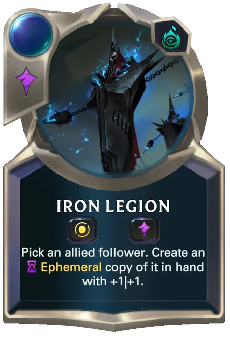 Iron Legion. Pick an allied follower. Create an Ephemeral copy of it in hand with +1|+1.