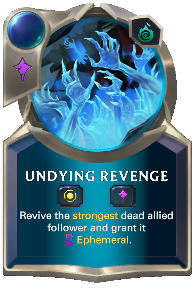 Undying Revenge. Revive the strongest dead allied follower and grant it Ephemeral.